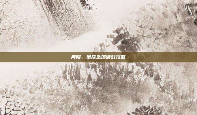 月陨,星辰坠落游戏攻略