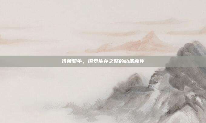 饥荒骑牛,探索生存之路的必备良伴