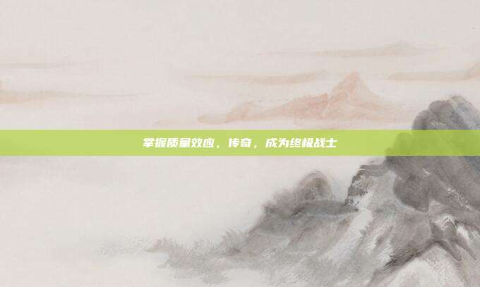 掌握质量效应，传奇，成为终极战士