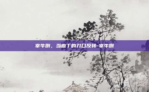 宰牛倒，当庖丁的刀口反转-宰牛倒