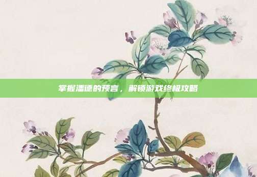 掌握潘德的预言，解锁游戏终极攻略
