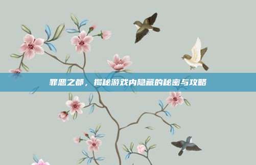 罪恶之都,揭秘游戏内隐藏的秘密与攻略