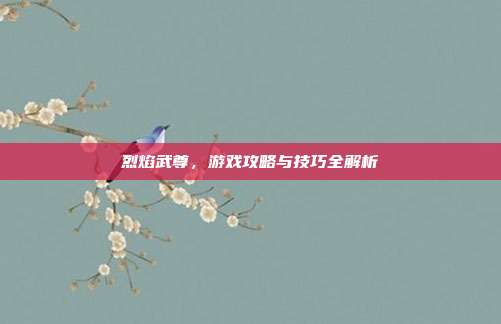 烈焰武尊,游戏攻略与技巧全解析