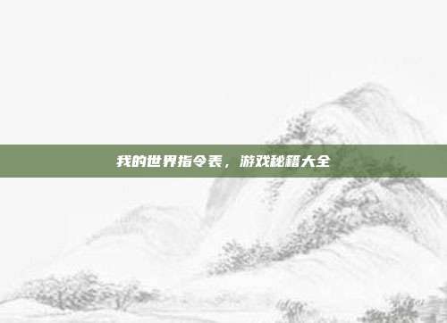 我的世界指令表,游戏秘籍大全