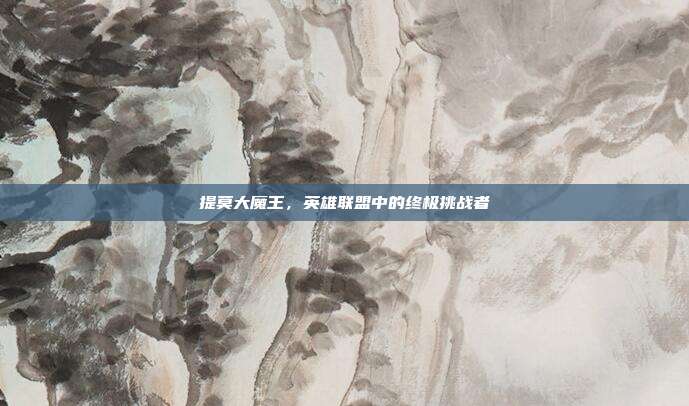 提莫大魔王,英雄联盟中的终极挑战者