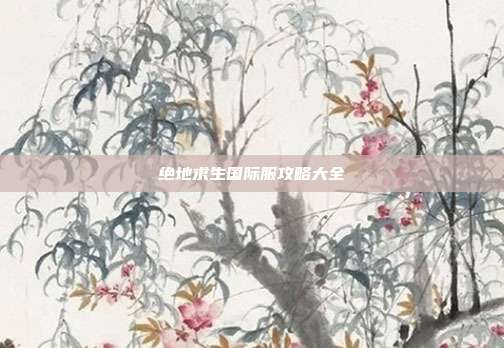 绝地求生国际服攻略大全