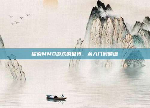 探索MMO游戏的世界,从入门到精通