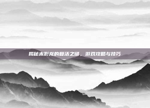 揭秘末影龙的复活之谜,游戏攻略与技巧