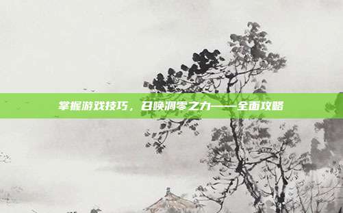 掌握游戏技巧，召唤凋零之力——全面攻略