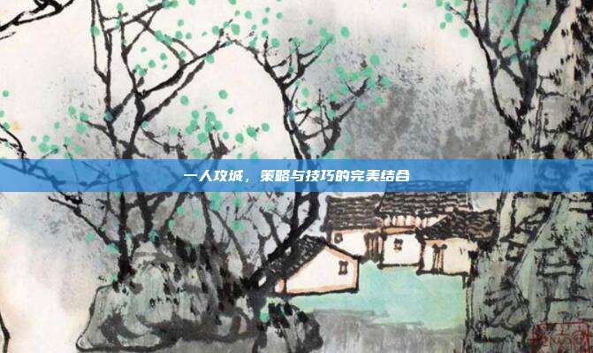 一人攻城，策略与技巧的完美结合
