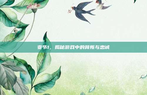 变节1，揭秘游戏中的背叛与忠诚