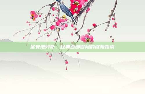 圣安地列斯,经典西部冒险的终极指南