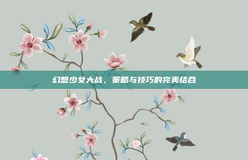 幻想少女大战,策略与技巧的完美结合