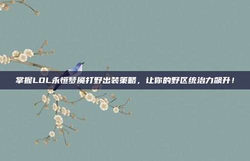 掌握LOL永恒梦魇打野出装策略,让你的野区统治力飙升!