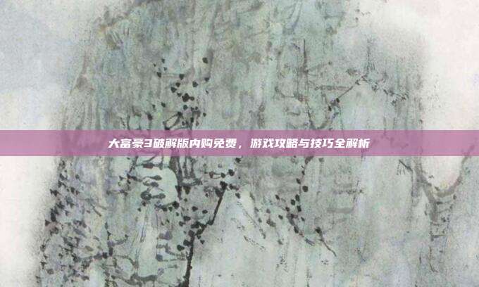 大富豪3破解版内购免费,游戏攻略与技巧全解析