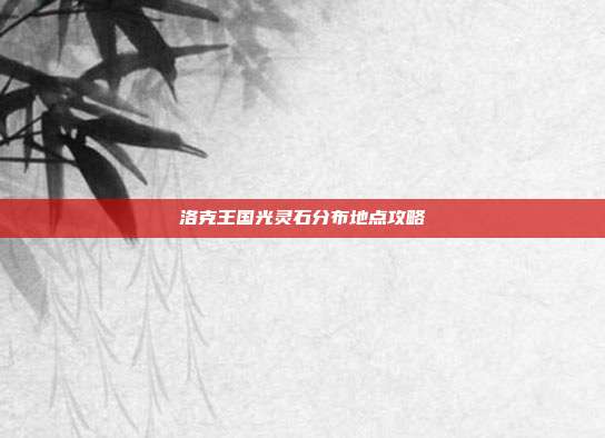 洛克王国光灵石分布地点攻略
