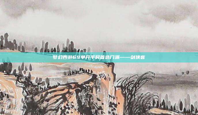 梦幻西游69单开平民首选门派——剑侠客
