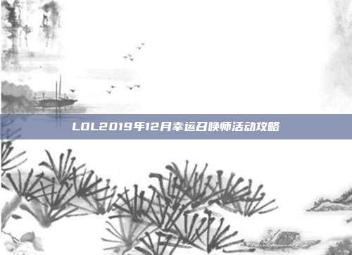 LOL2019年12月幸运召唤师活动攻略