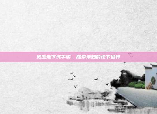 觉醒地下城手游,探索未知的地下世界