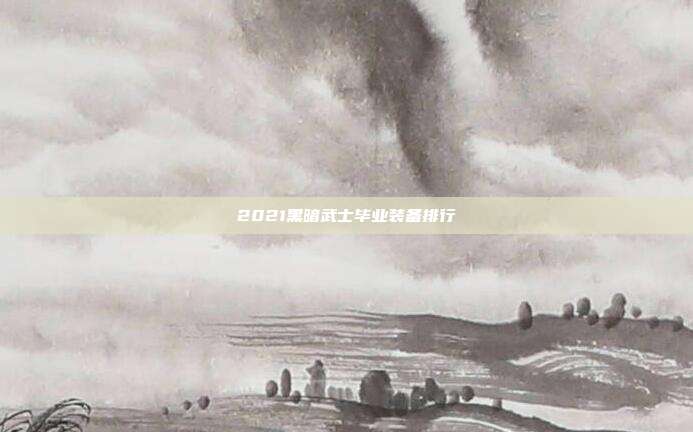 2021黑暗武士毕业装备排行