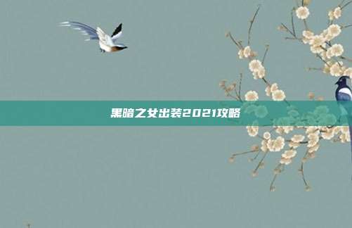 黑暗之女出装2021攻略