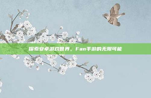 探索安卓游戏世界,Fan手游的无限可能