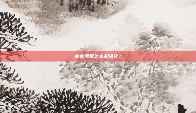 皇家狮鹫怎么超进化?