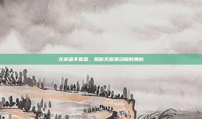 无英雄不联盟,揭秘无遮罩动画的奥秘
