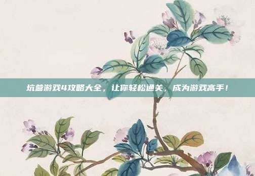 坑爹游戏4攻略大全,让你轻松通关,成为游戏高手!