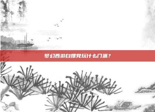 梦幻西游白嫖党玩什么门派?