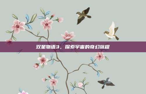 双星物语3,探索宇宙的奇幻旅程