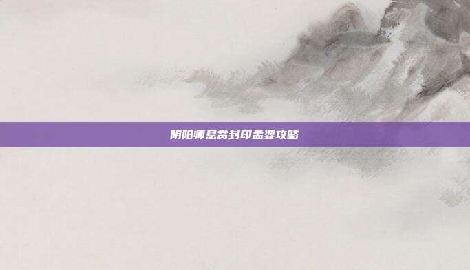 阴阳师悬赏封印孟婆攻略