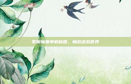 掌握魔兽单机秘籍,畅游虚拟世界