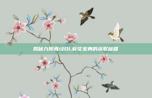 揭秘九阴真经OL葵花宝典的获取秘籍