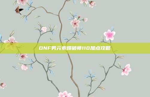 DNF男元素爆破师110加点攻略
