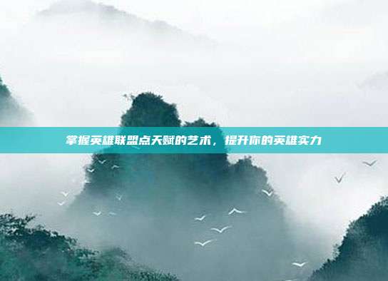 掌握英雄联盟点天赋的艺术,提升你的英雄实力