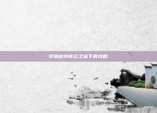 轩辕剑外传云之遥下载攻略