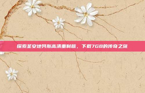探索圣安地列斯高清重制版,下载7GB的传奇之旅