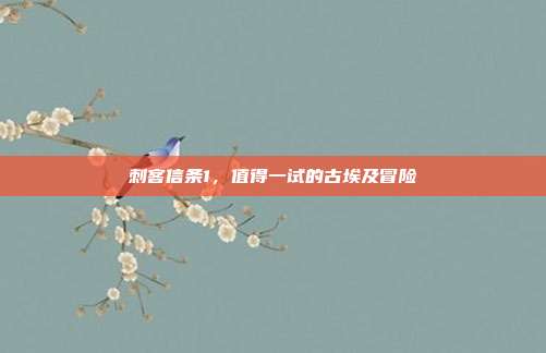 刺客信条1，值得一试的古埃及冒险