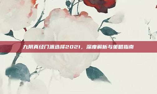 九阴真经门派选择2021，深度解析与策略指南