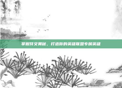 掌握符文奥秘,打造你的英雄联盟专属英雄