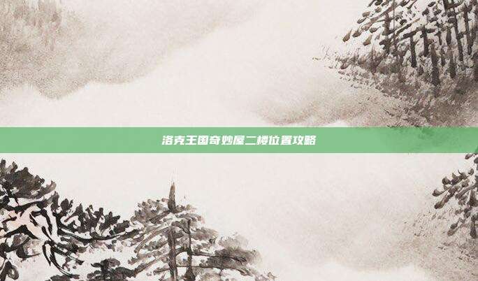 洛克王国奇妙屋二楼位置攻略