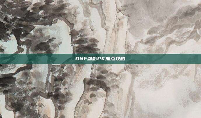DNF剑影PK加点攻略