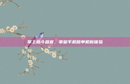 掌上格斗盛宴,拳皇手机版单机新体验