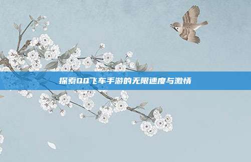 探索QQ飞车手游的无限速度与激情