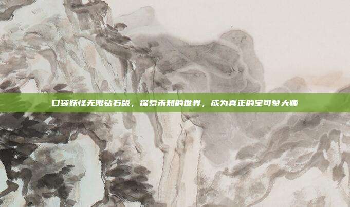 口袋妖怪无限钻石版,探索未知的世界,成为真正的宝可梦大师