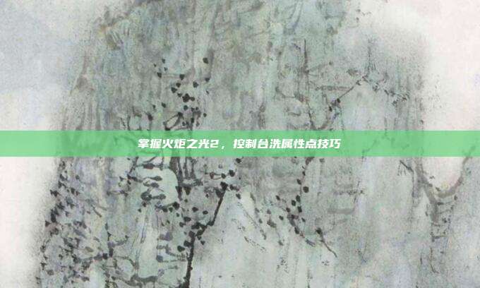 掌握火炬之光2，控制台洗属性点技巧