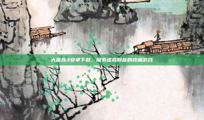 大富翁3安卓下载，探索虚拟财富的终极游戏