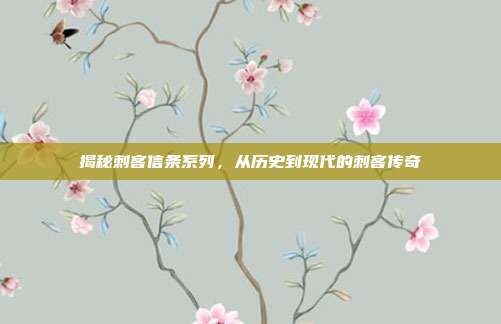 揭秘刺客信条系列,从历史到现代的刺客传奇