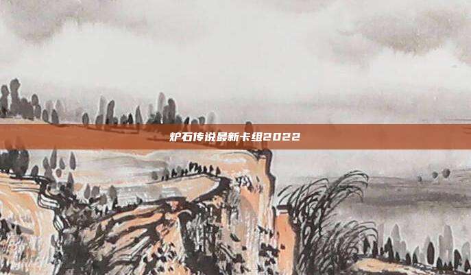 炉石传说最新卡组2022